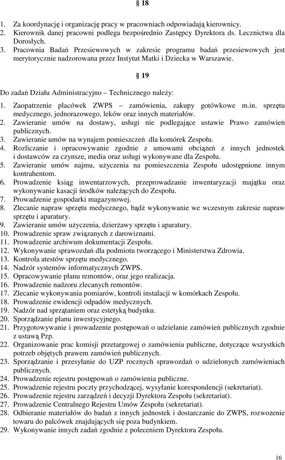 19 Do zadań Działu Administracyjno Technicznego naleŝy: 1. Zaopatrzenie placówek ZWPS zamówienia, zakupy gotówkowe m.in. sprzętu medycznego, jednorazowego, leków oraz innych materiałów. 2.