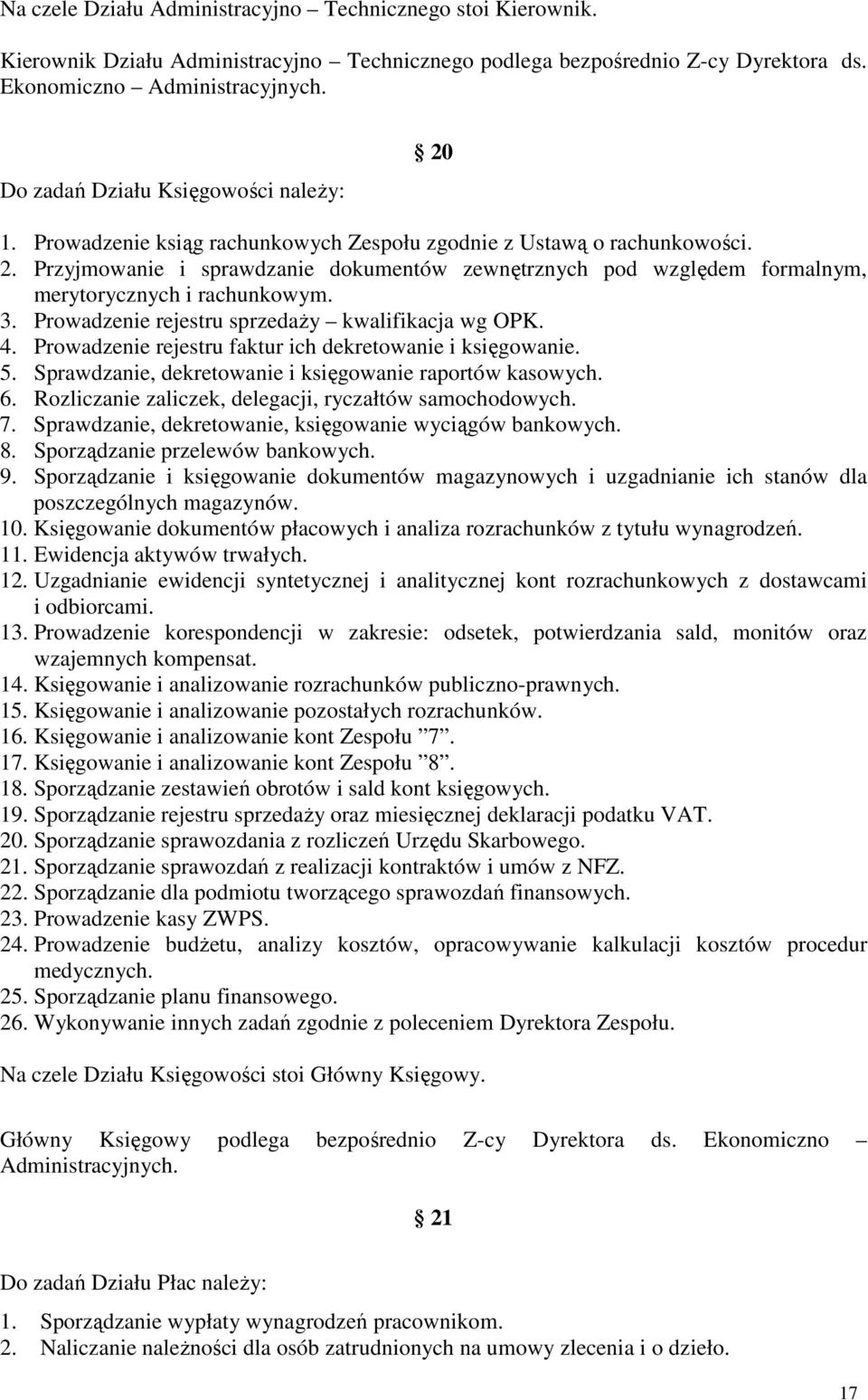 3. Prowadzenie rejestru sprzedaŝy kwalifikacja wg OPK. 4. Prowadzenie rejestru faktur ich dekretowanie i księgowanie. 5. Sprawdzanie, dekretowanie i księgowanie raportów kasowych. 6.