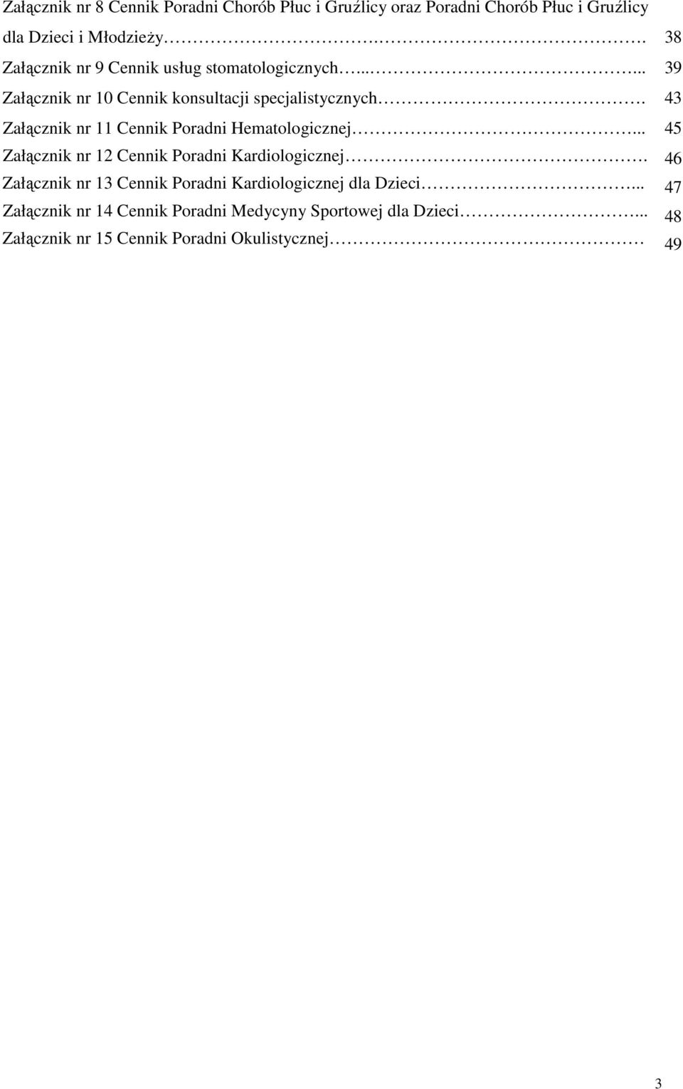 43 Załącznik nr 11 Cennik Poradni Hematologicznej... 45 Załącznik nr 12 Cennik Poradni Kardiologicznej.