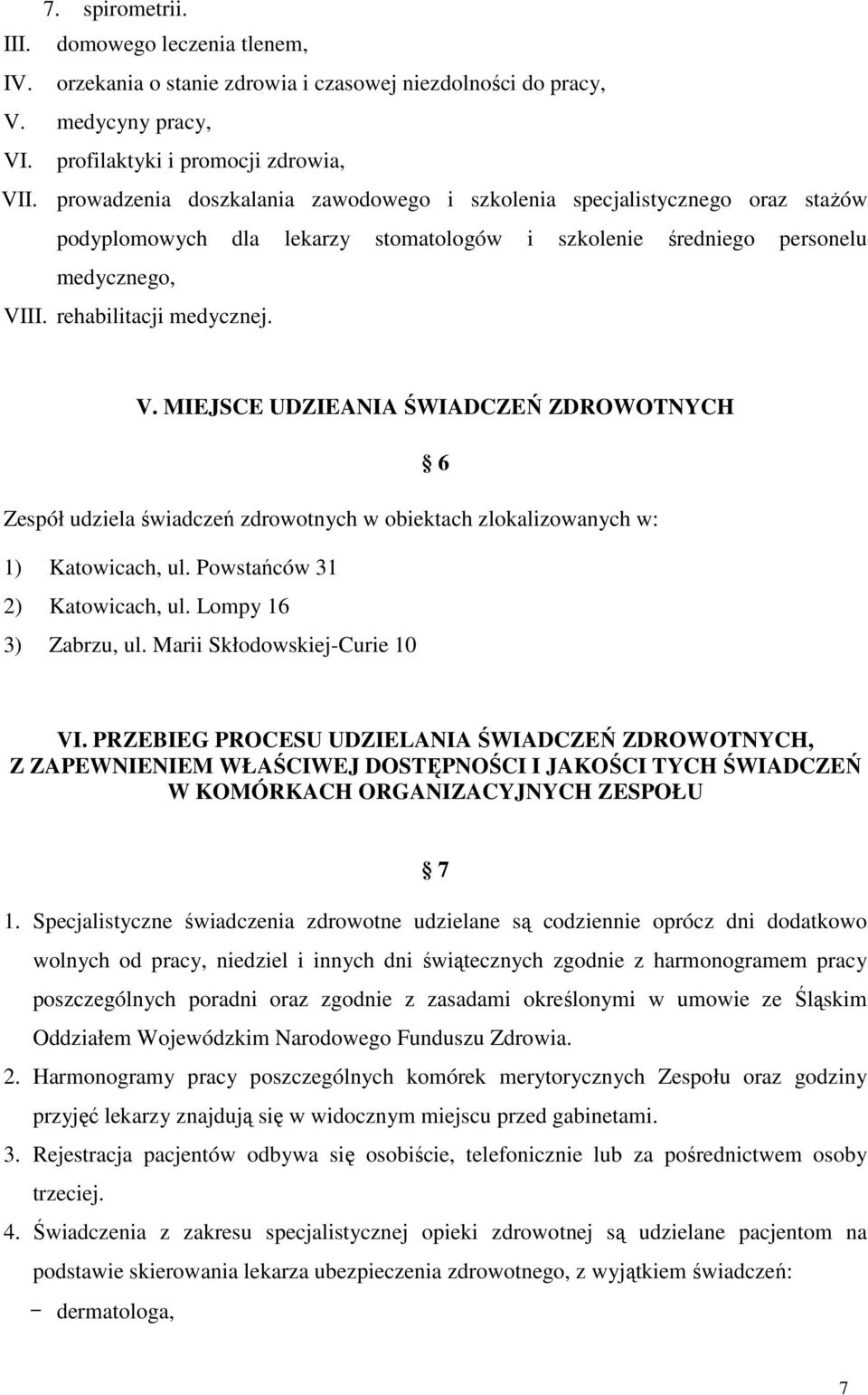 II. rehabilitacji medycznej. V. MIEJSCE UDZIEANIA ŚWIADCZEŃ ZDROWOTNYCH 6 Zespół udziela świadczeń zdrowotnych w obiektach zlokalizowanych w: 1) Katowicach, ul. Powstańców 31 2) Katowicach, ul.