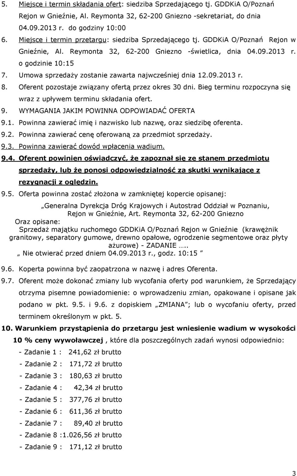 Umowa sprzedaŝy zostanie zawarta najwcześniej dnia 12.09.2013 r. 8. Oferent pozostaje związany ofertą przez okres 30 dni. Bieg terminu rozpoczyna się wraz z upływem terminu składania ofert. 9.