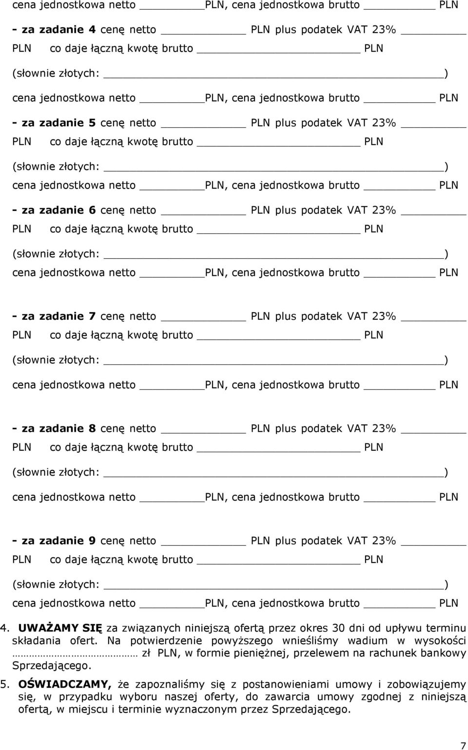 6 cenę netto PLN plus podatek VAT 23% PLN co daje łączną kwotę brutto PLN (słownie złotych: ) cena jednostkowa netto PLN, cena jednostkowa brutto PLN - za zadanie 7 cenę netto PLN plus podatek VAT