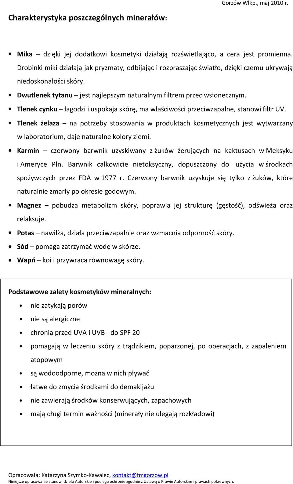 Tlenek cynku łagodzi i uspokaja skórę, ma właściwości przeciwzapalne, stanowi filtr UV.