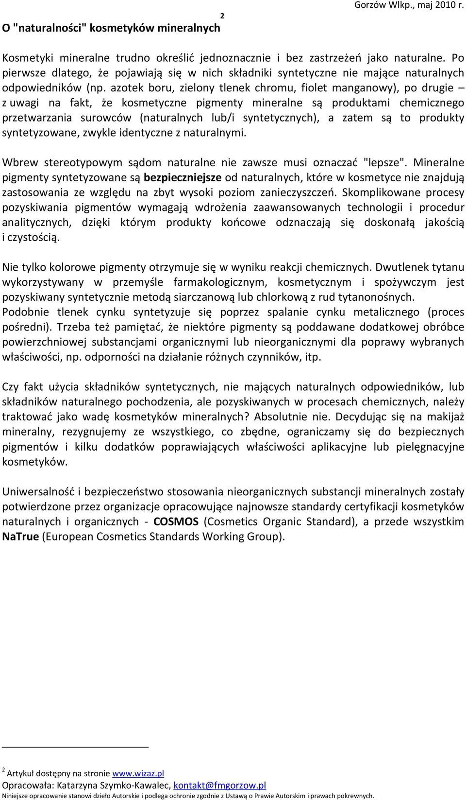 azotek boru, zielony tlenek chromu, fiolet manganowy), po drugie z uwagi na fakt, że kosmetyczne pigmenty mineralne są produktami chemicznego przetwarzania surowców (naturalnych lub/i syntetycznych),