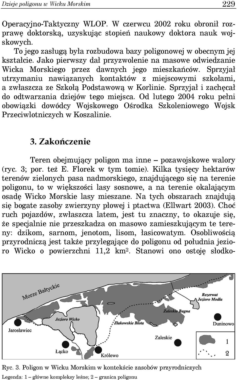 Sprzyjał utrzymaniu nawiązanych kontaktów z miejscowymi szkołami, a zwłaszcza ze Szkołą Podstawową w Korlinie. Sprzyjał i zachęcał do odtwarzania dziejów tego miejsca.