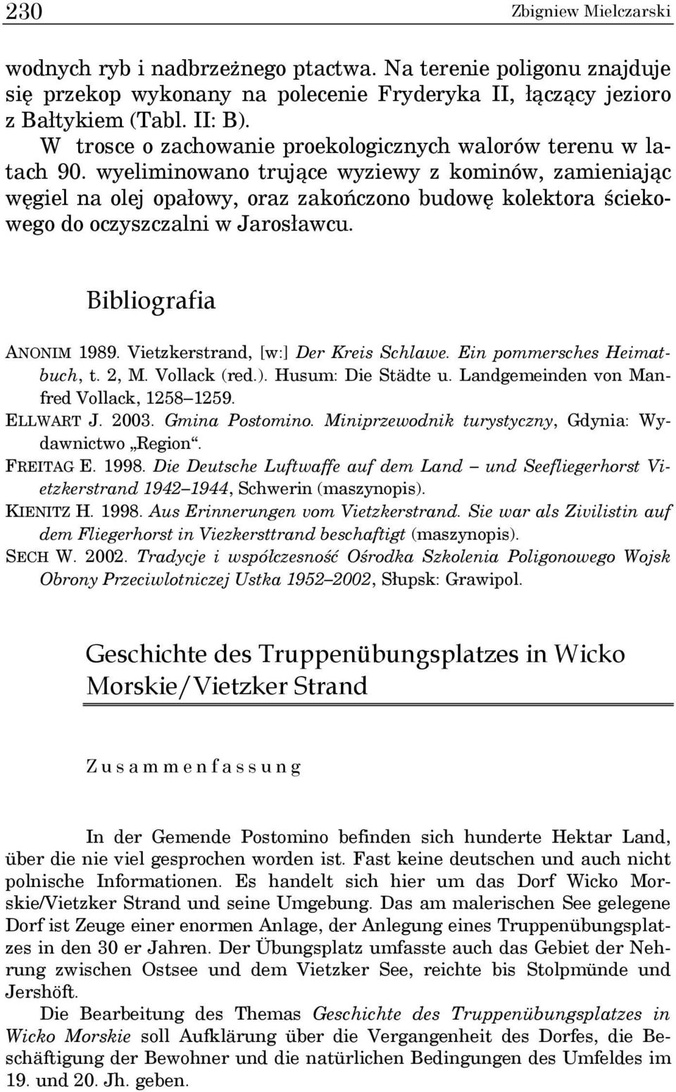 wyeliminowano trujące wyziewy z kominów, zamieniając węgiel na olej opałowy, oraz zakończono budowę kolektora ściekowego do oczyszczalni w Jarosławcu. Bibliografia ANONIM 1989.