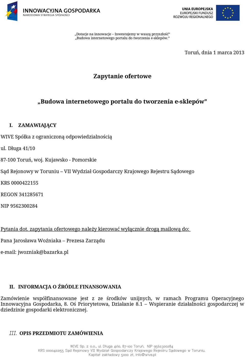 zapytania ofertowego należy kierować wyłącznie drogą mailową do: Pana Jarosława Woźniaka Prezesa Zarządu e-mail: jwozniak@bazarka.pl II.