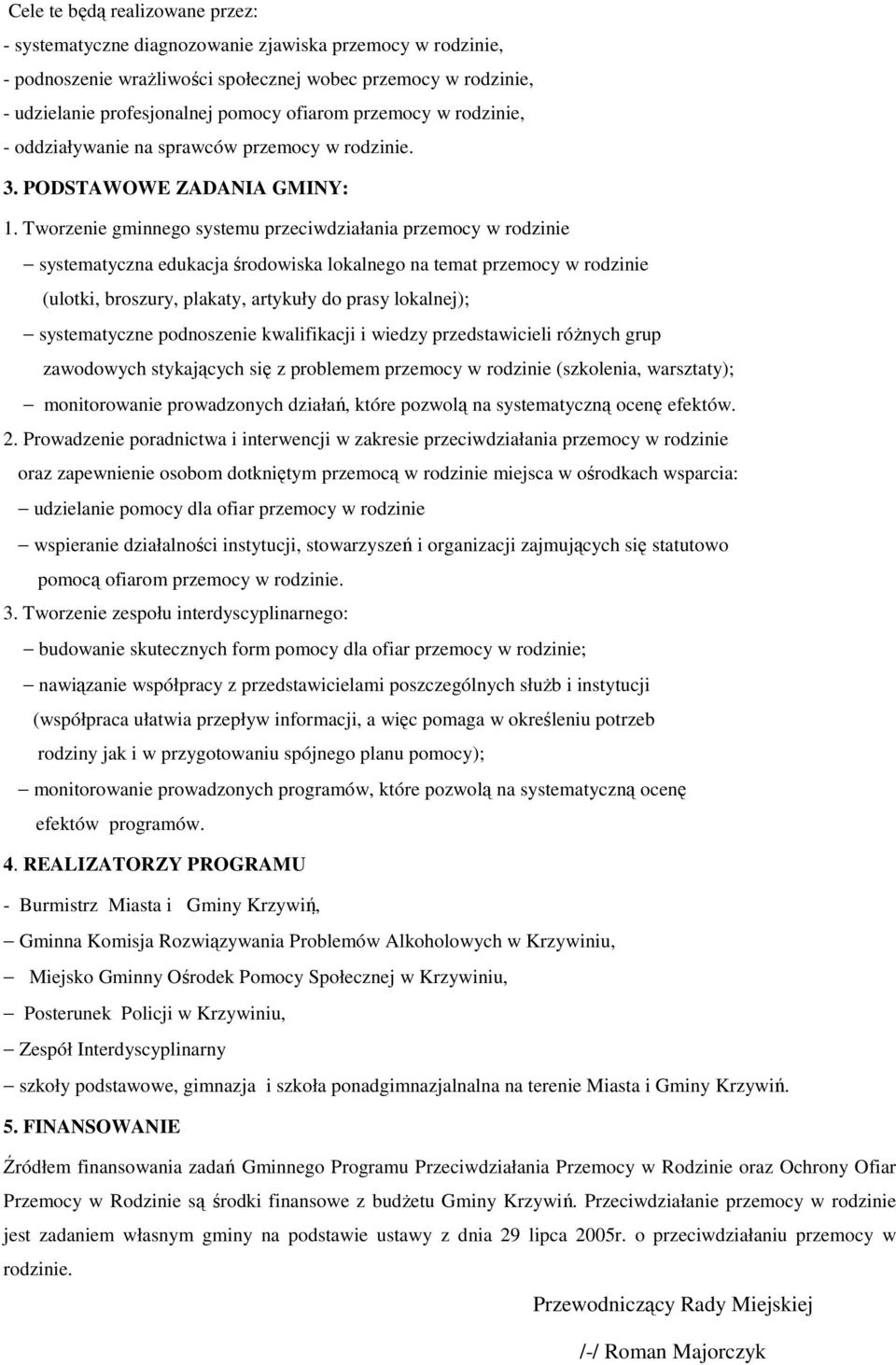 Tworzenie gminnego systemu przeciwdziałania przemocy w rodzinie systematyczna edukacja środowiska lokalnego na temat przemocy w rodzinie (ulotki, broszury, plakaty, artykuły do prasy lokalnej);