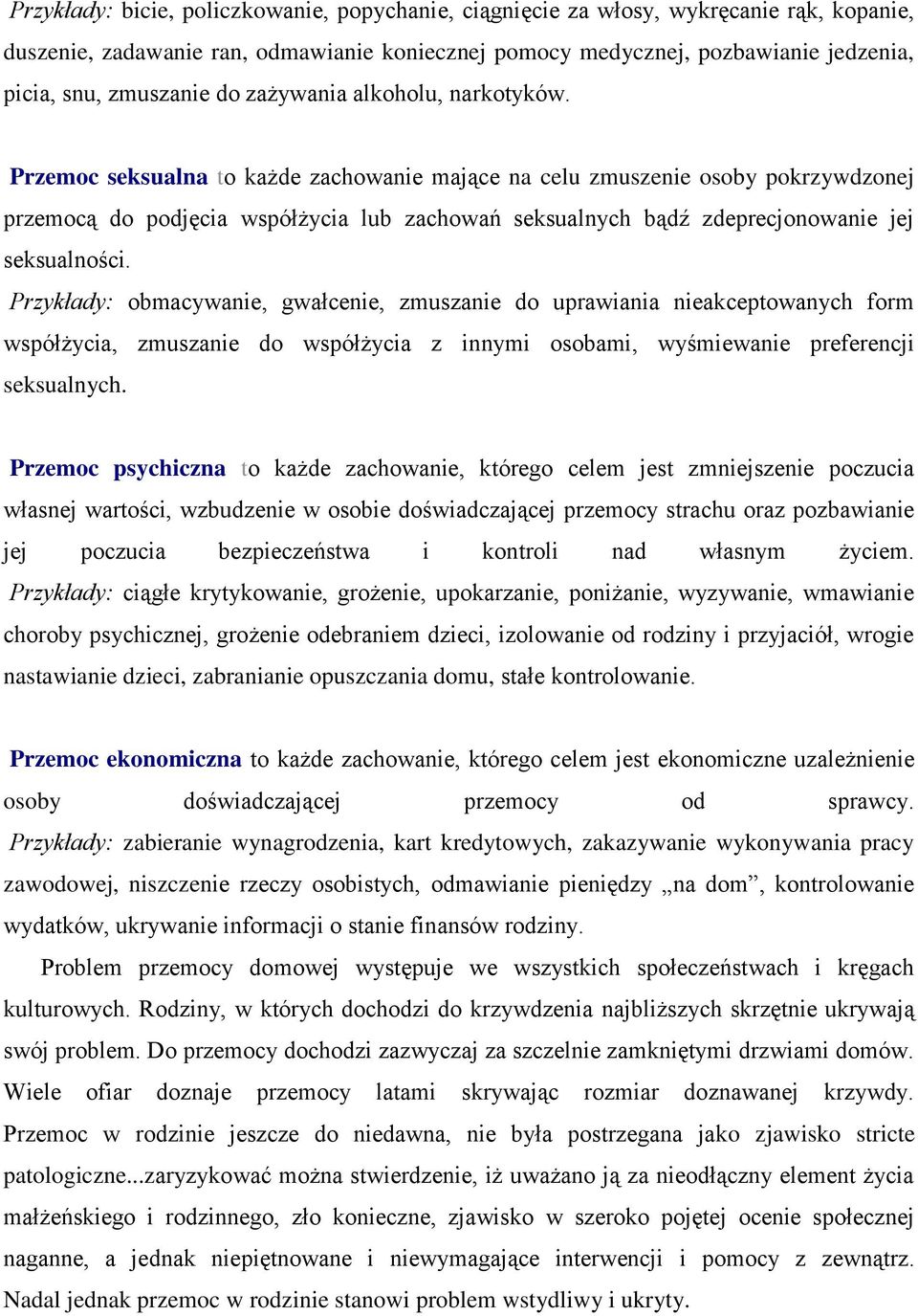 Przemoc seksualna to każde zachowanie mające na celu zmuszenie osoby pokrzywdzonej przemocą do podjęcia współżycia lub zachowań seksualnych bądź zdeprecjonowanie jej seksualności.