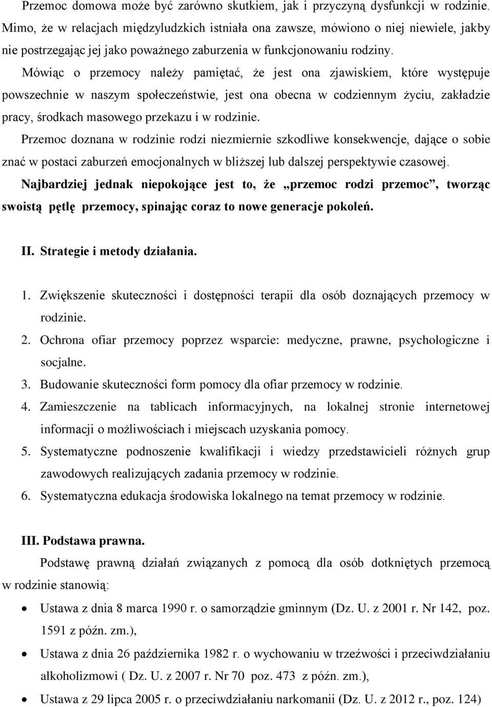 Mówiąc o przemocy należy pamiętać, że jest ona zjawiskiem, które występuje powszechnie w naszym społeczeństwie, jest ona obecna w codziennym życiu, zakładzie pracy, środkach masowego przekazu i w