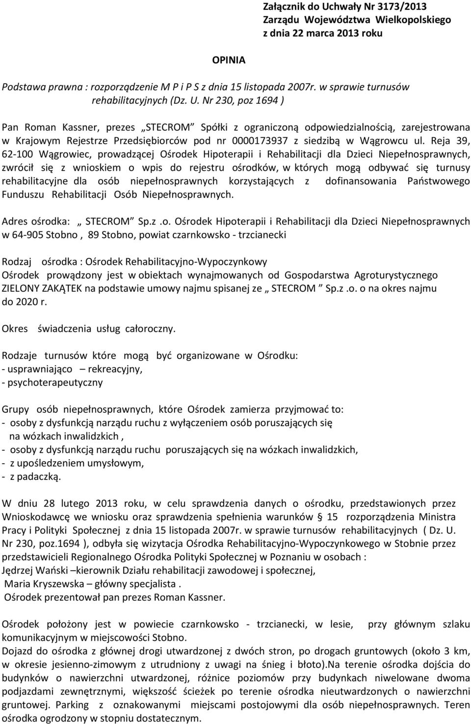 Nr 230, poz 1694 ) Pan Roman Kassner, prezes STECROM Spółki z ograniczoną odpowiedzialnością, zarejestrowana w Krajowym Rejestrze Przedsiębiorców pod nr 0000173937 z siedzibą w Wągrowcu ul.