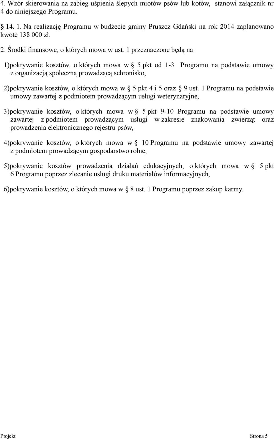 1 przeznaczone będą na: 1)pokrywanie kosztów, o których mowa w 5 pkt od 1-3 Programu na podstawie umowy z organizacją społeczną prowadzącą schronisko, 2)pokrywanie kosztów, o których mowa w 5 pkt 4 i