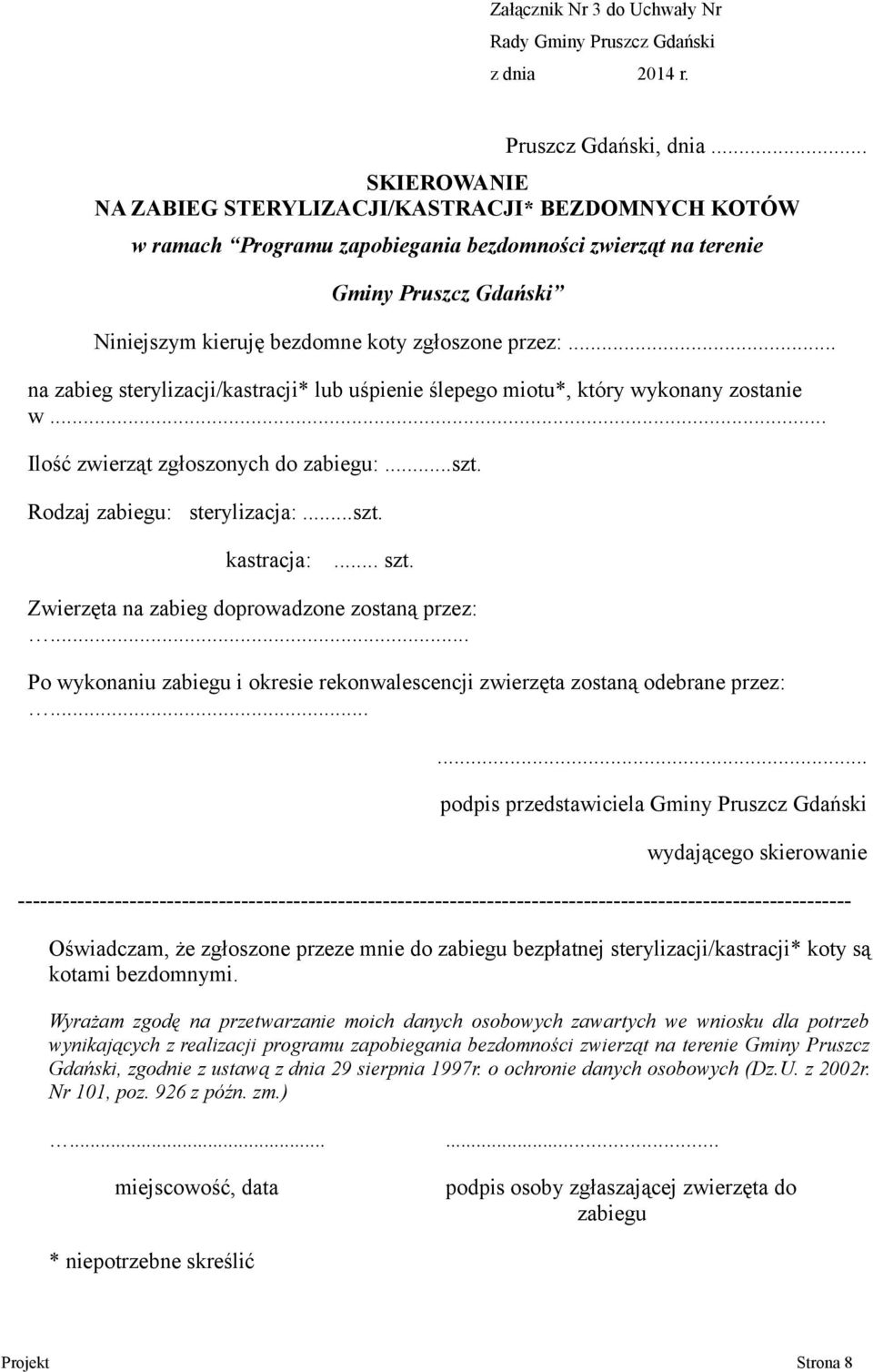 .. na zabieg sterylizacji/kastracji* lub uśpienie ślepego miotu*, który wykonany zostanie w... Ilość zwierząt zgłoszonych do zabiegu:...szt. Rodzaj zabiegu: sterylizacja:...szt. kastracja:... szt.