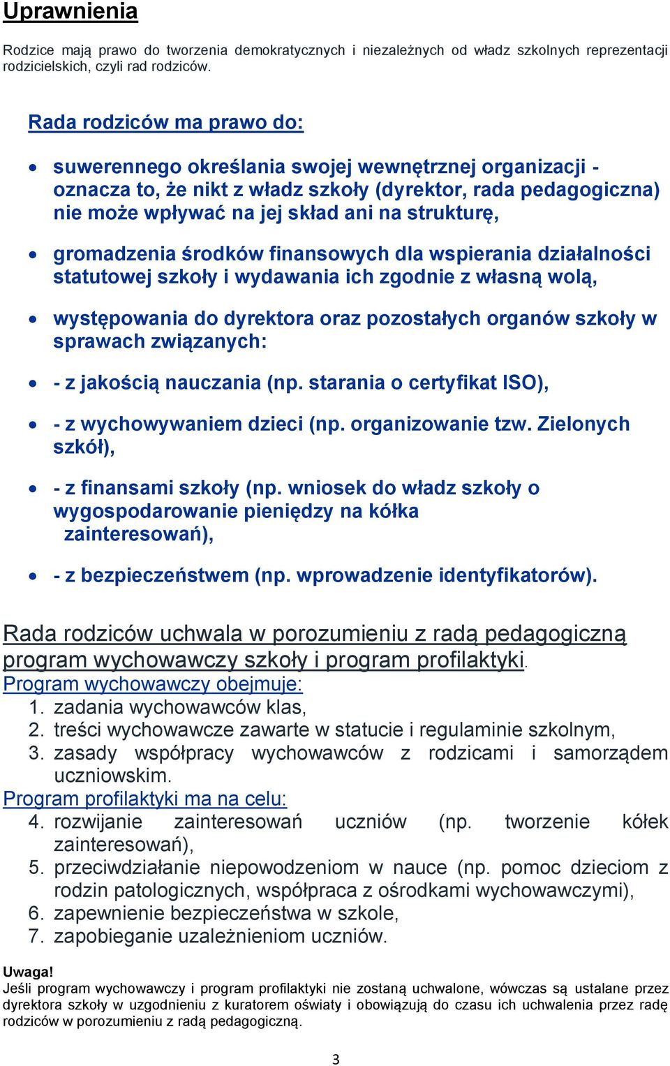 gromadzenia środków finansowych dla wspierania działalności statutowej szkoły i wydawania ich zgodnie z własną wolą, występowania do dyrektora oraz pozostałych organów szkoły w sprawach związanych: -