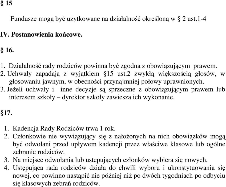 JeŜeli uchwały i inne decyzje są sprzeczne z obowiązującym prawem lub interesem szkoły dyrektor szkoły zawiesza ich wykonanie. 17. 1. Kadencja Rady Rodziców trwa 1 rok. 2.