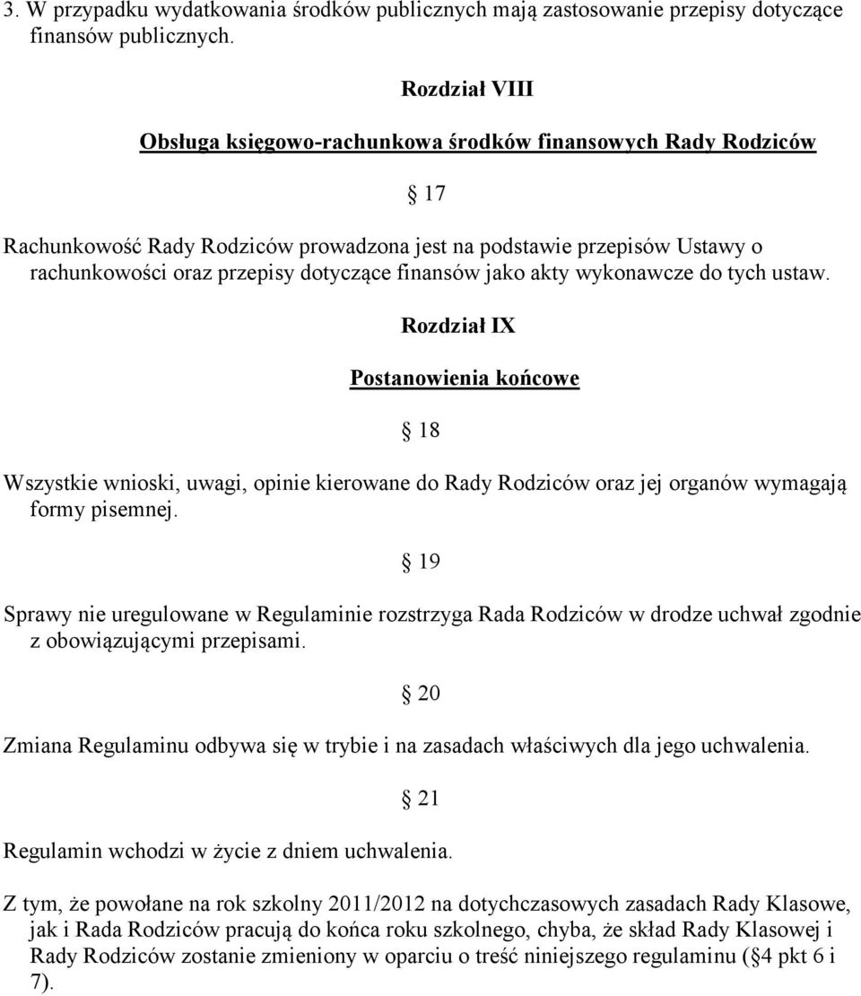 finansów jako akty wykonawcze do tych ustaw. Rozdział IX Postanowienia końcowe 18 Wszystkie wnioski, uwagi, opinie kierowane do Rady Rodziców oraz jej organów wymagają formy pisemnej.