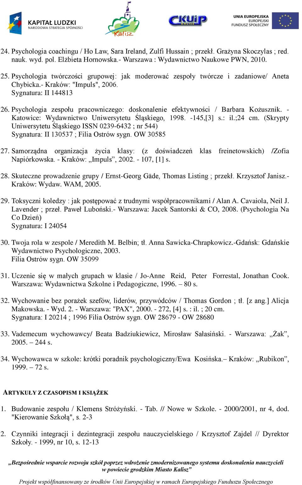 Psychologia zespołu pracowniczego: doskonalenie efektywności / Barbara Kożusznik. - Katowice: Wydawnictwo Uniwersytetu Śląskiego, 1998. -145,[3] s.: il.;24 cm.