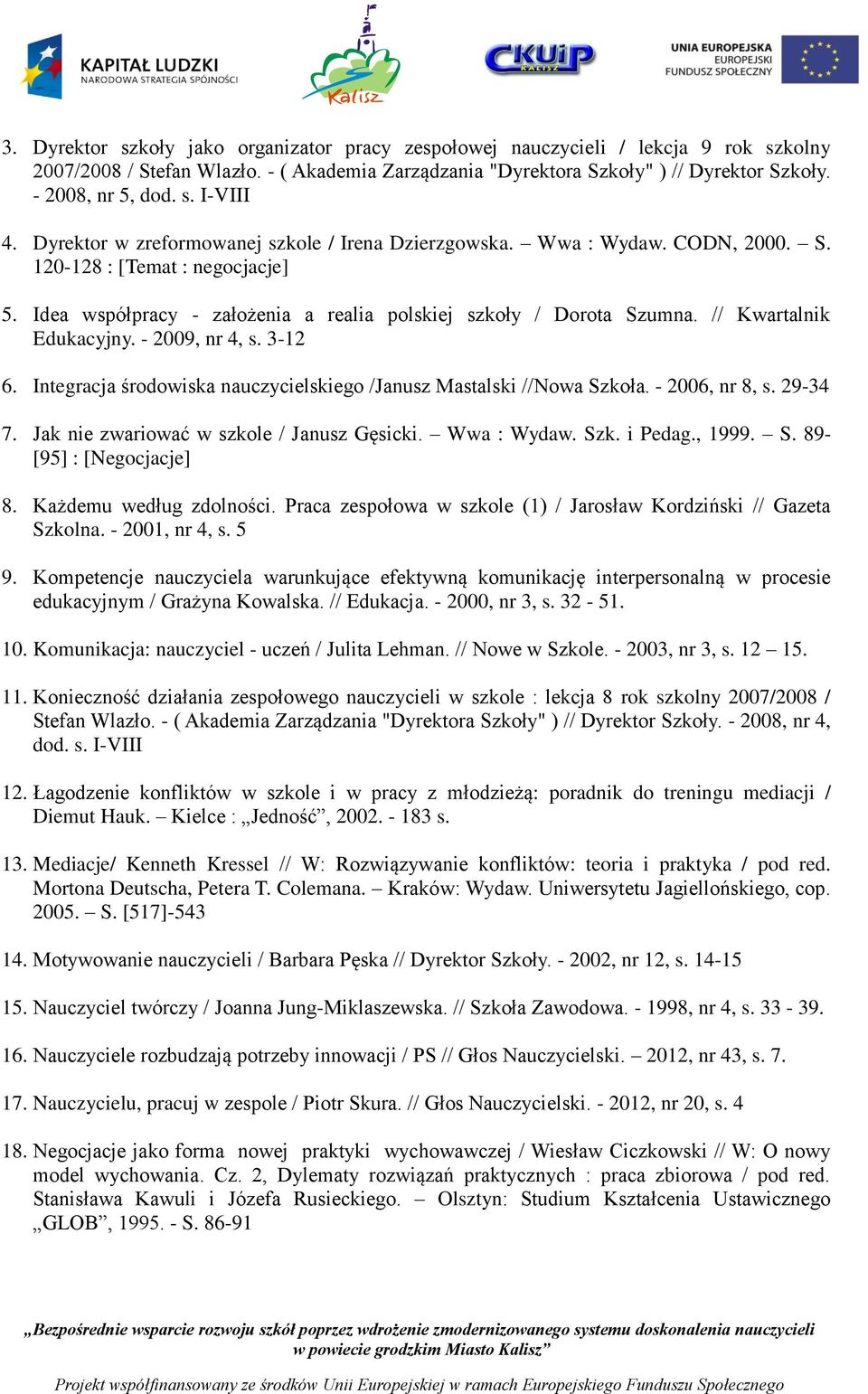 // Kwartalnik Edukacyjny. - 2009, nr 4, s. 3-12 6. Integracja środowiska nauczycielskiego /Janusz Mastalski //Nowa Szkoła. - 2006, nr 8, s. 29-34 7. Jak nie zwariować w szkole / Janusz Gęsicki.