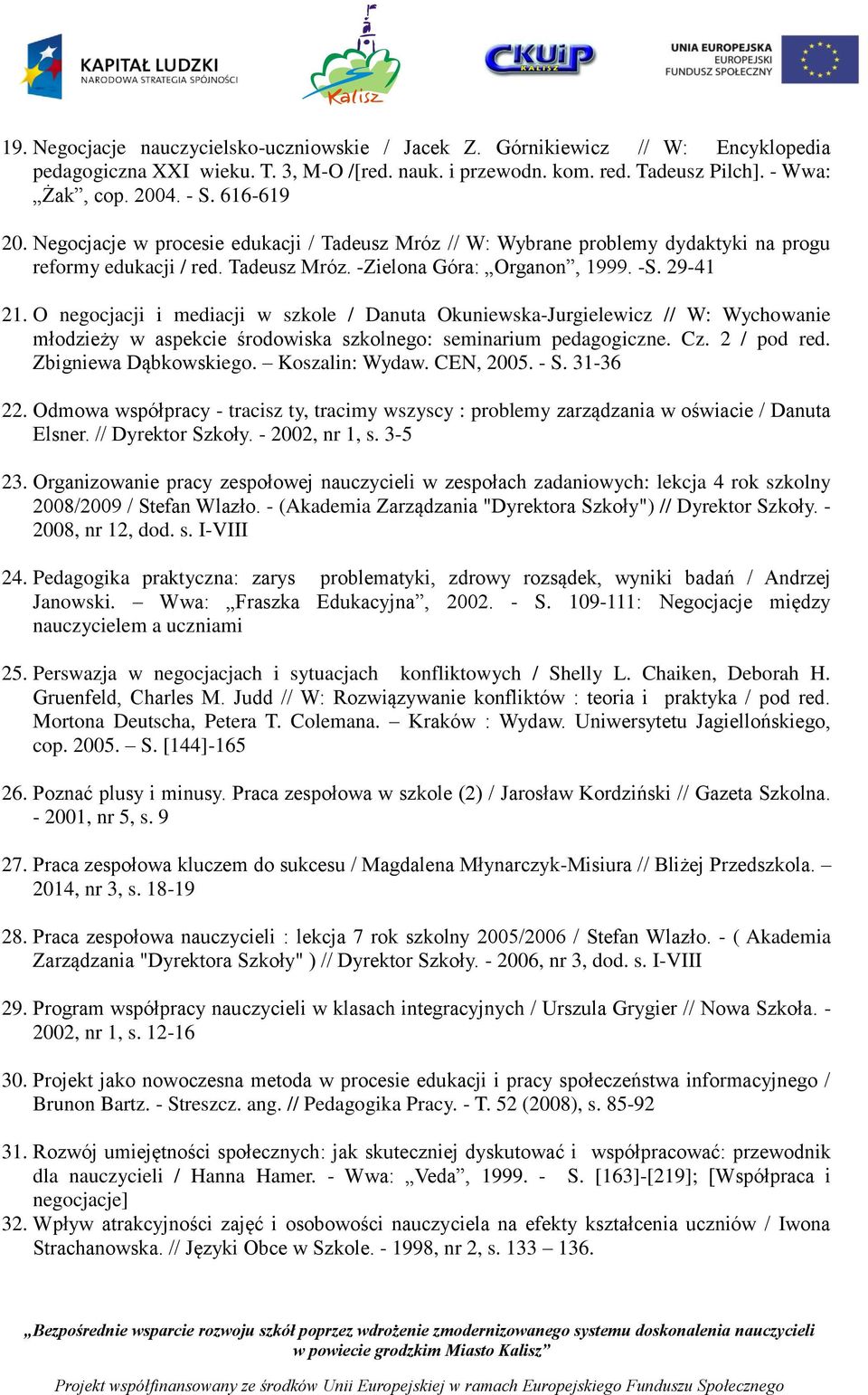 O negocjacji i mediacji w szkole / Danuta Okuniewska-Jurgielewicz // W: Wychowanie młodzieży w aspekcie środowiska szkolnego: seminarium pedagogiczne. Cz. 2 / pod red. Zbigniewa Dąbkowskiego.