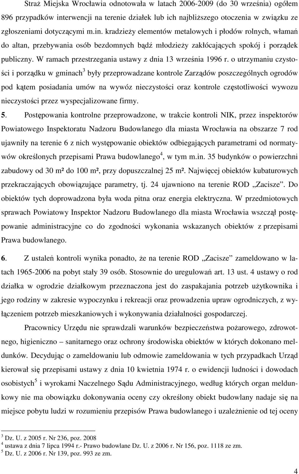 kradzieŝy elementów metalowych i płodów rolnych, włamań do altan, przebywania osób bezdomnych bądź młodzieŝy zakłócających spokój i porządek publiczny.