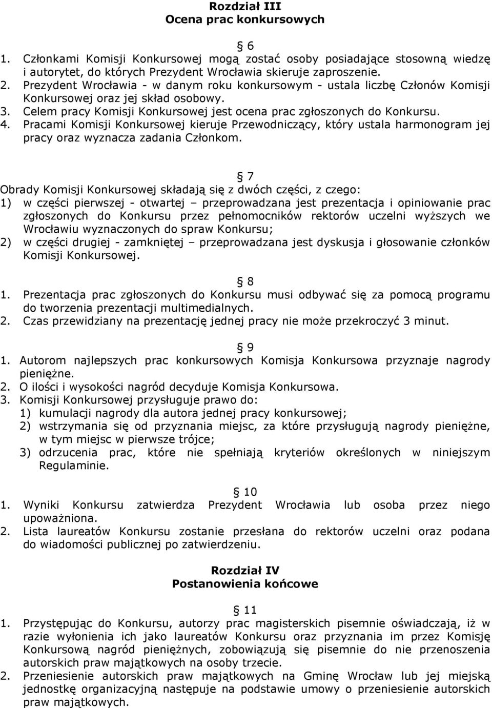 Pracami Komisji Konkursowej kieruje Przewodniczący, który ustala harmonogram jej pracy oraz wyznacza zadania Członkom.