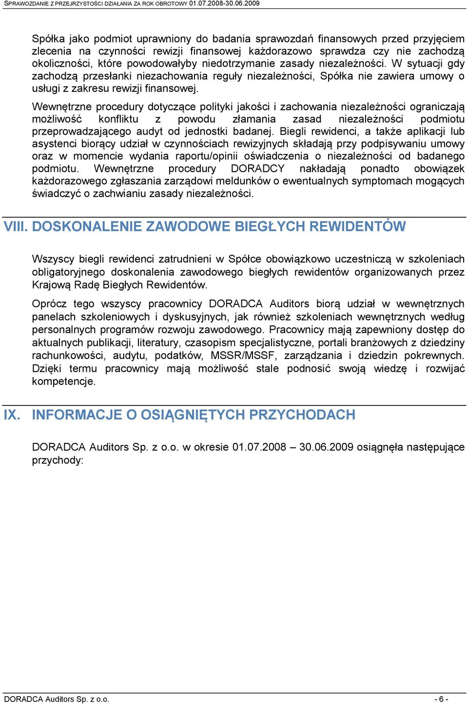 Wewnętrzne procedury dotyczące polityki jakości i zachowania niezależności ograniczają możliwość konfliktu z powodu złamania zasad niezależności podmiotu przeprowadzającego audyt od jednostki badanej.