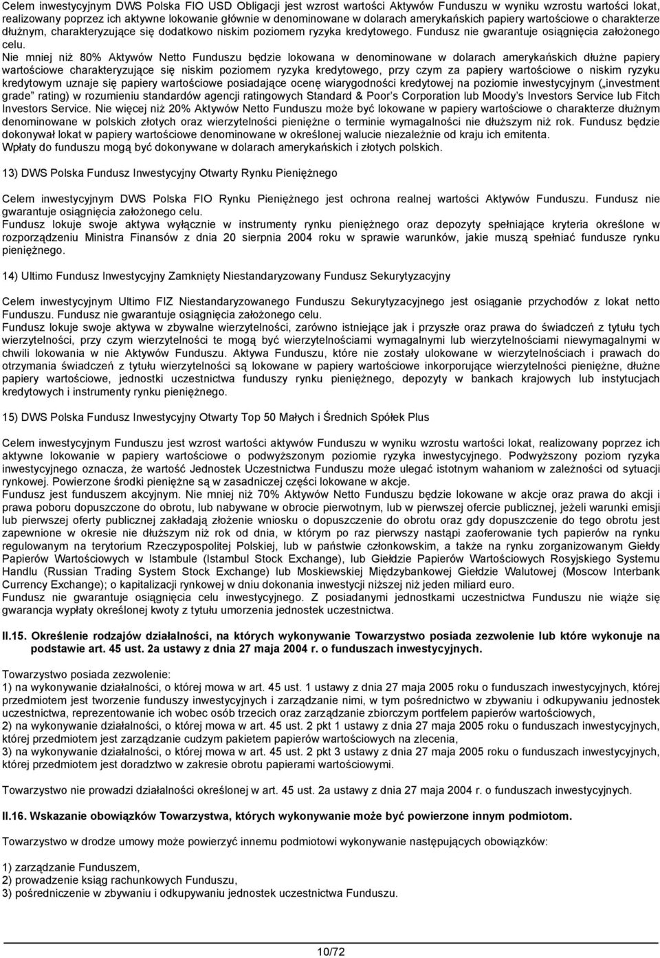 Nie mniej niż 80% Aktywów Netto Funduszu będzie lokowana w denominowane w dolarach amerykańskich dłużne papiery wartościowe charakteryzujące się niskim poziomem ryzyka kredytowego, przy czym za