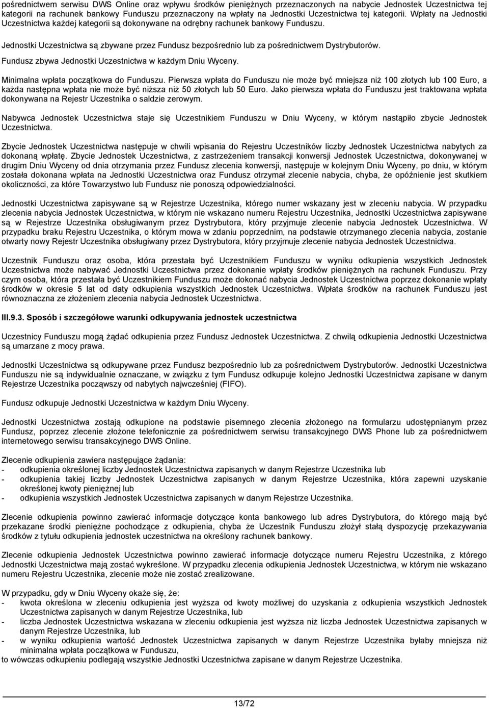 Jednostki Uczestnictwa są zbywane przez Fundusz bezpośrednio lub za pośrednictwem Dystrybutorów. Fundusz zbywa Jednostki Uczestnictwa w każdym Dniu Wyceny. Minimalna wpłata początkowa do Funduszu.