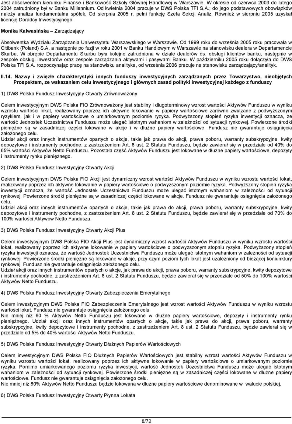 Również w sierpniu 2005 uzyskał licencję Doradcy Inwestycyjnego. Monika Kalwasińska Zarządzający Absolwentka Wydziału Zarządzania Uniwersytetu Warszawskiego w Warszawie.