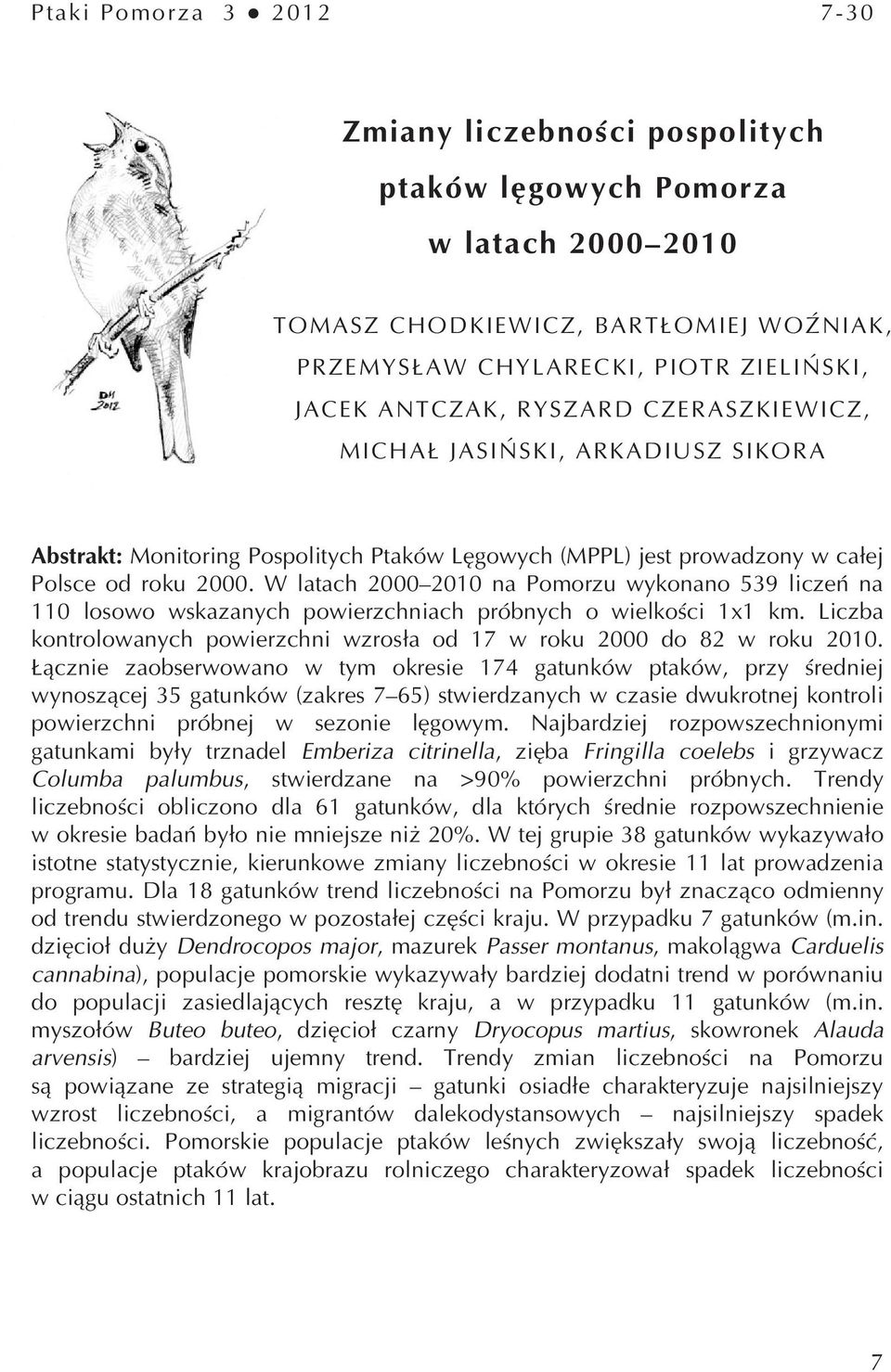 W latach na Pomorzu wykonano 59 liczeń na losowo wskazanych powierzchniach próbnych o wielkości x km. Liczba kontrolowanych powierzchni wzrosła od 7 w roku do 8 w roku.