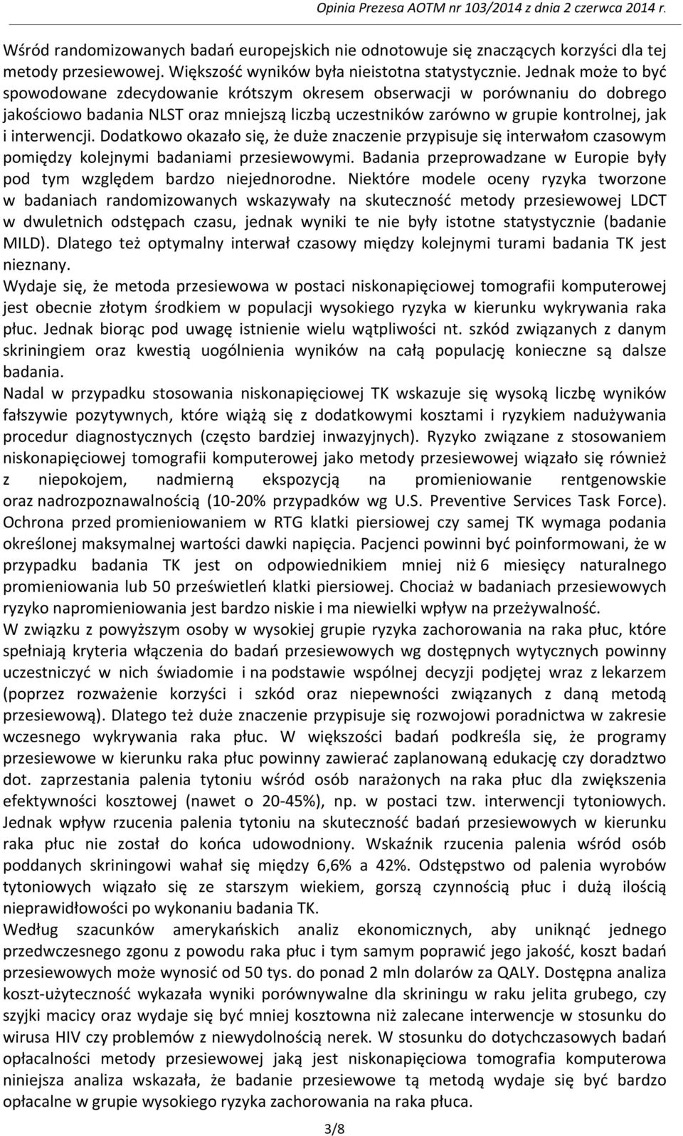 Dodatkowo okazało się, że duże znaczenie przypisuje się interwałom czasowym pomiędzy kolejnymi badaniami przesiewowymi. Badania przeprowadzane w Europie były pod tym względem bardzo niejednorodne.