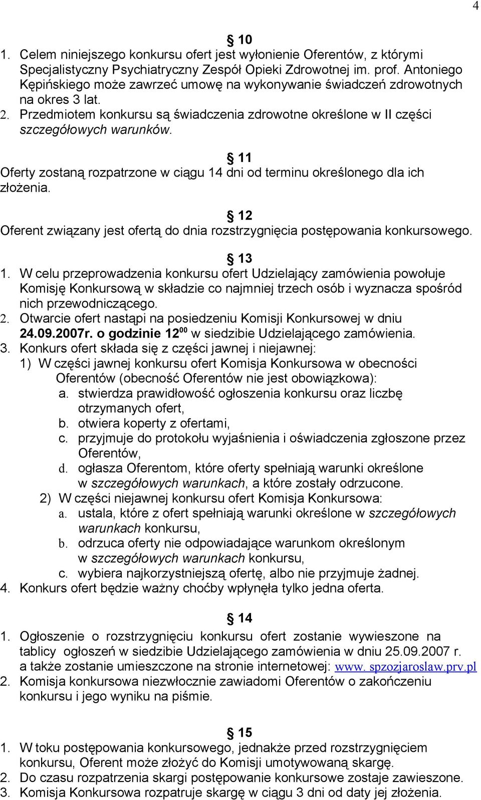 11 Oferty zostaną rozpatrzone w ciągu 14 dni od terminu określonego dla ich złożenia. 12 Oferent związany jest ofertą do dnia rozstrzygnięcia postępowania konkursowego. 13 1.