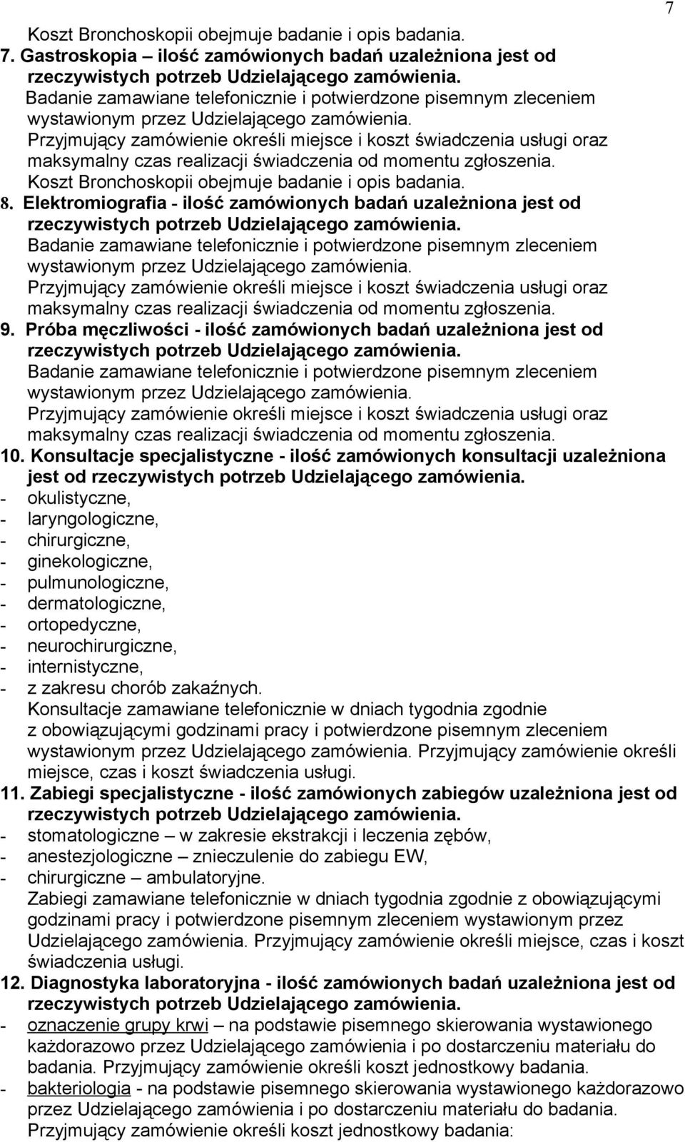 Konsultacje specjalistyczne - ilość zamówionych konsultacji uzależniona jest od - okulistyczne, - laryngologiczne, - chirurgiczne, - ginekologiczne, - pulmunologiczne, - dermatologiczne, -