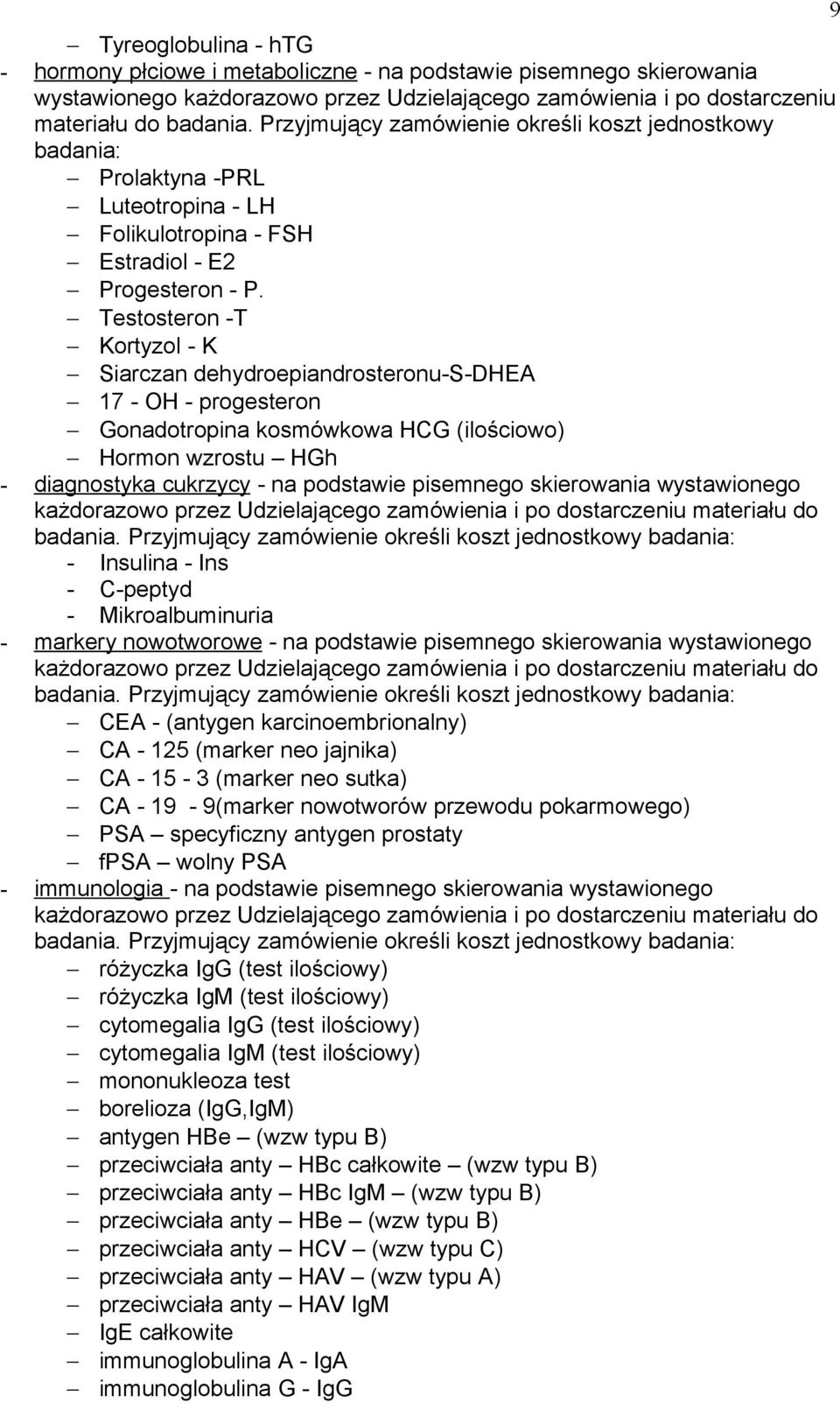 Testosteron -T Kortyzol - K Siarczan dehydroepiandrosteronu-s-dhea 17 - OH - progesteron Gonadotropina kosmówkowa HCG (ilościowo) Hormon wzrostu HGh - diagnostyka cukrzycy - na podstawie pisemnego