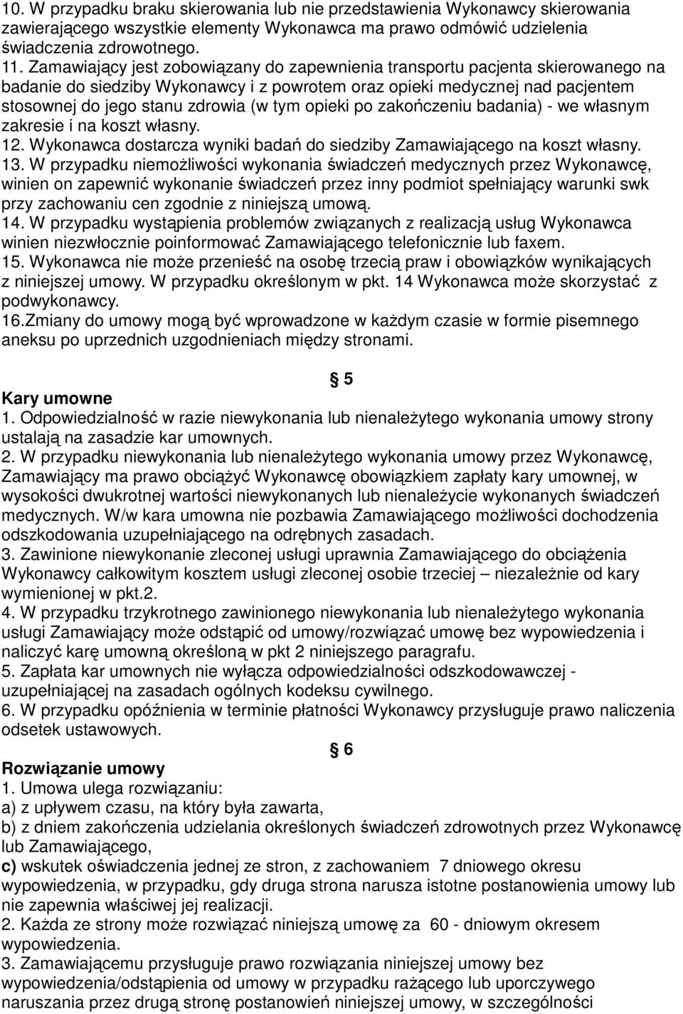 opieki po zakończeniu badania) - we własnym zakresie i na koszt własny. 12. Wykonawca dostarcza wyniki badań do siedziby Zamawiającego na koszt własny. 13.