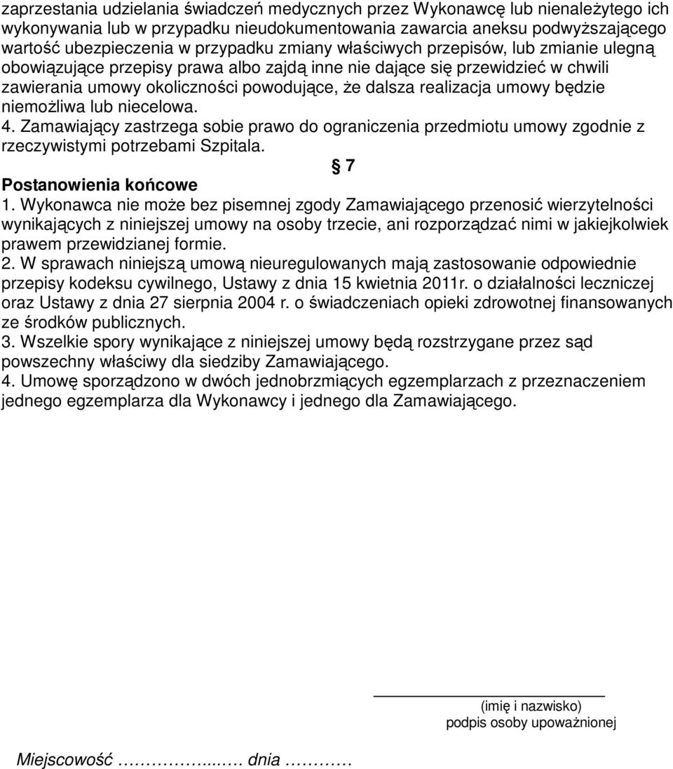 będzie niemożliwa lub niecelowa. 4. Zamawiający zastrzega sobie prawo do ograniczenia przedmiotu umowy zgodnie z rzeczywistymi potrzebami Szpitala. 7 Postanowienia końcowe 1.