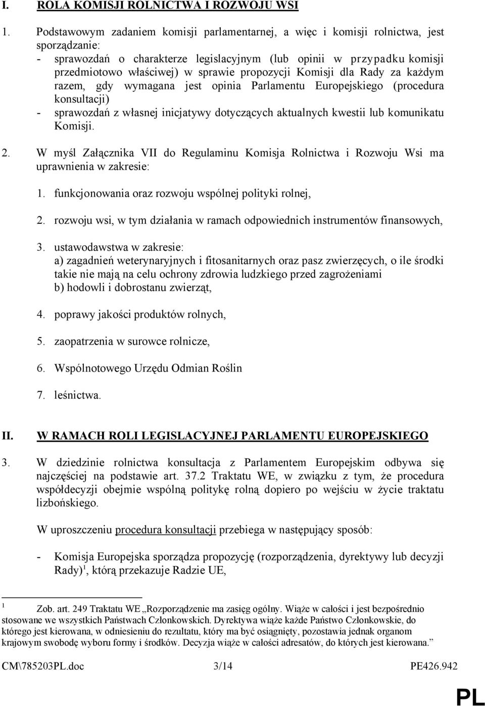 propozycji Komisji dla Rady za każdym razem, gdy wymagana jest opinia Parlamentu Europejskiego (procedura konsultacji) - sprawozdań z własnej inicjatywy dotyczących aktualnych kwestii lub komunikatu