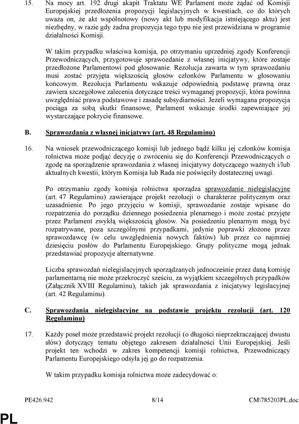 istniejącego aktu) jest niezbędny, w razie gdy żadna propozycja tego typu nie jest przewidziana w programie działalności Komisji.