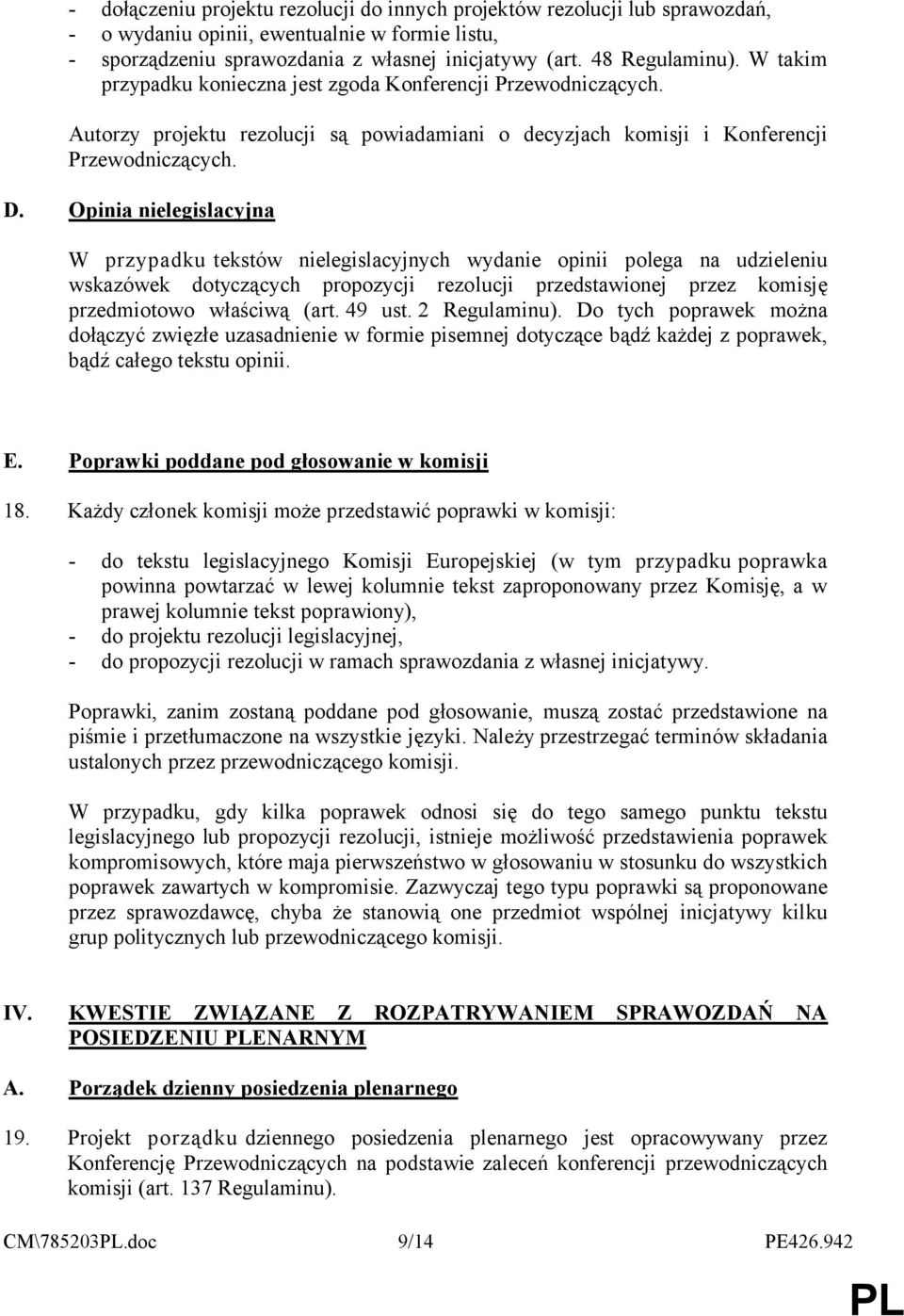 Opinia nielegislacyjna W przypadku tekstów nielegislacyjnych wydanie opinii polega na udzieleniu wskazówek dotyczących propozycji rezolucji przedstawionej przez komisję przedmiotowo właściwą (art.