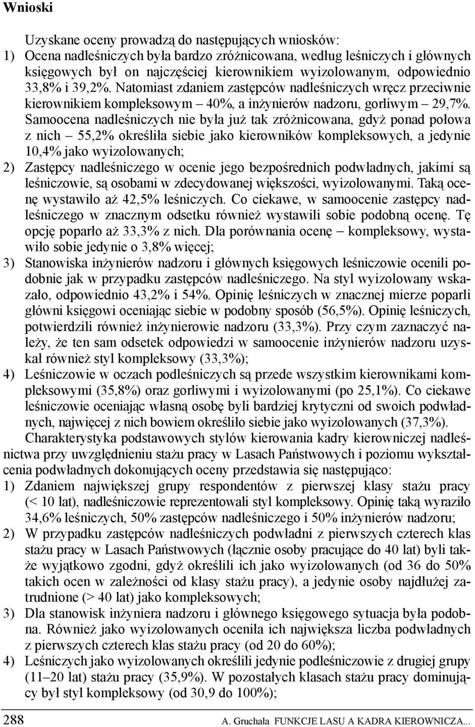 Samoocena nadleśniczych nie była już tak zróżnicowana, gdyż ponad połowa z nich 55,2% określiła siebie jako kierowników kompleksowych, a jedynie 10,4% jako wyizolowanych; 2) Zastępcy nadleśniczego w