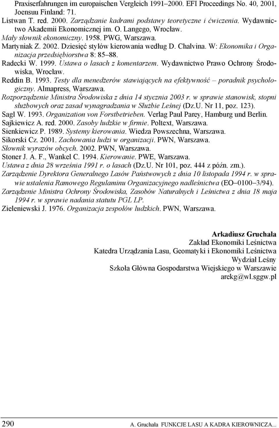 W: Ekonomika i Organizacja przedsiębiorstwa 8: 85 88. Radecki W. 1999. Ustawa o lasach z komentarzem. Wydawnictwo Prawo Ochrony Środowiska, Wrocław. Reddin B. 1993.