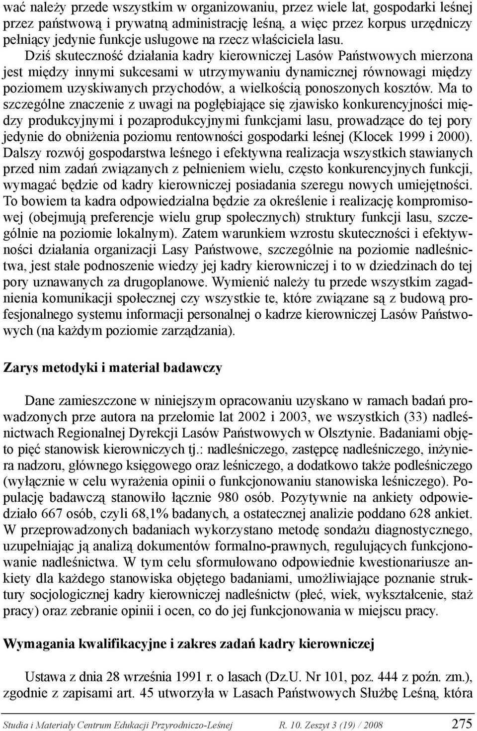 Dziś skuteczność działania kadry kierowniczej Lasów Państwowych mierzona jest między innymi sukcesami w utrzymywaniu dynamicznej równowagi między poziomem uzyskiwanych przychodów, a wielkością