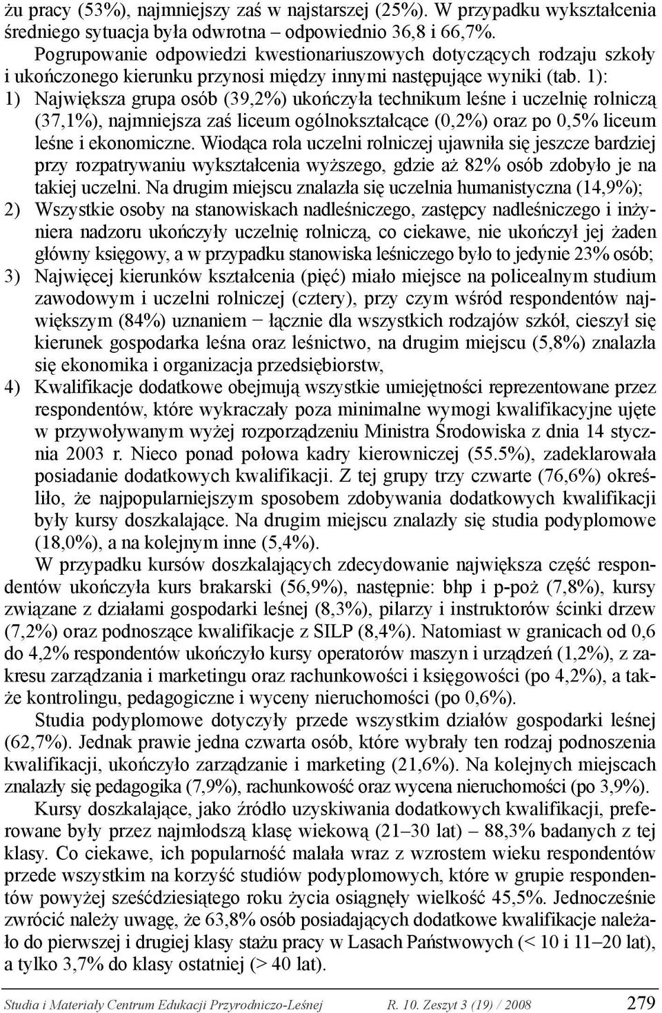 1): 1) Największa grupa osób (39,2%) ukończyła technikum leśne i uczelnię rolniczą (37,1%), najmniejsza zaś liceum ogólnokształcące (0,2%) oraz po 0,5% liceum leśne i ekonomiczne.