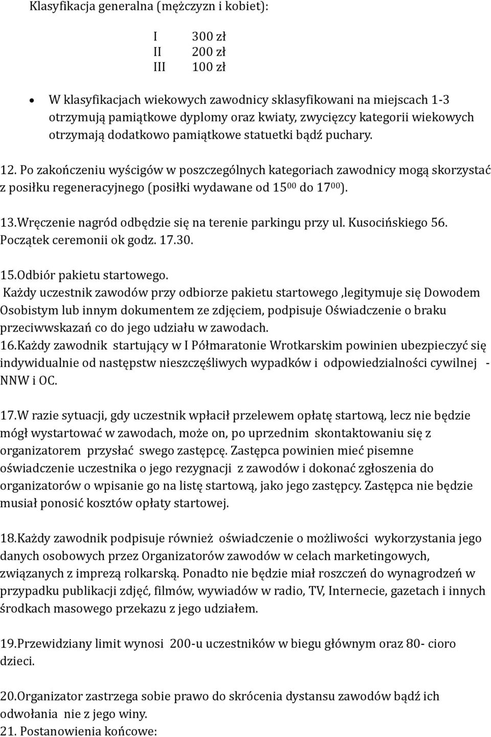 Po zakończeniu wyścigów w poszczególnych kategoriach zawodnicy mogą skorzystać z posiłku regeneracyjnego (posiłki wydawane od 15 00 do 17 00 ). 13.