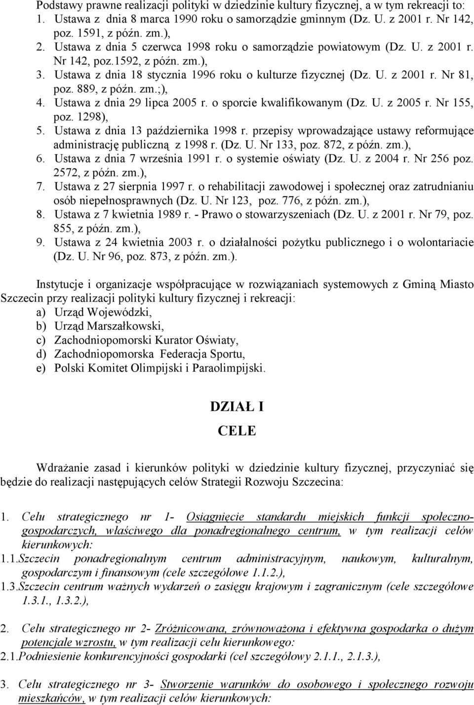 889, z późn. zm.;), 4. Ustawa z dnia 29 lipca 2005 r. o sporcie kwalifikowanym (Dz. U. z 2005 r. Nr 155, poz. 1298), 5. Ustawa z dnia 13 października 1998 r.