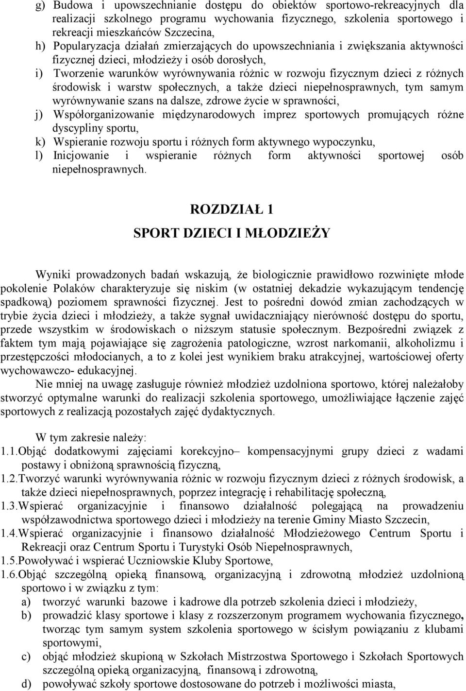 różnych środowisk i warstw społecznych, a także dzieci niepełnosprawnych, tym samym wyrównywanie szans na dalsze, zdrowe życie w sprawności, j) Współorganizowanie międzynarodowych imprez sportowych