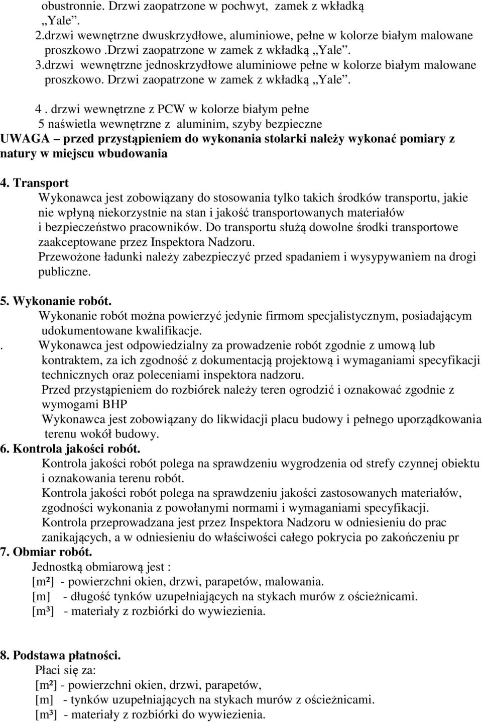 drzwi wewnętrzne z PCW w kolorze białym pełne 5 naświetla wewnętrzne z aluminim, szyby bezpieczne UWAGA przed przystąpieniem do wykonania stolarki należy wykonać pomiary z natury w miejscu wbudowania