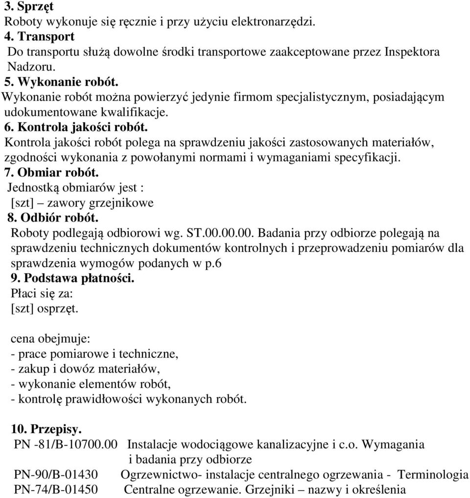 Kontrola jakości robót polega na sprawdzeniu jakości zastosowanych materiałów, zgodności wykonania z powołanymi normami i wymaganiami specyfikacji. 7. Obmiar robót.