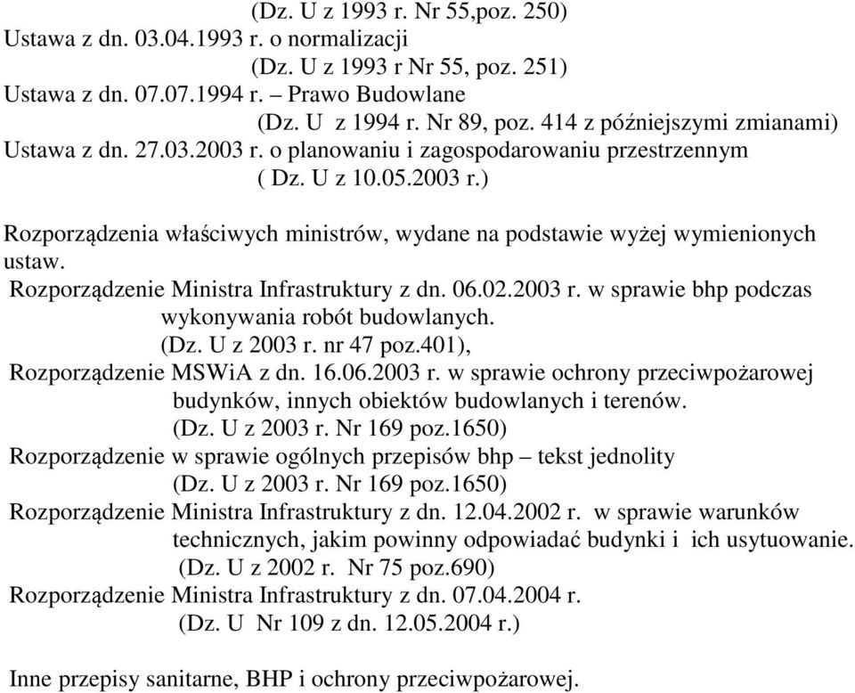 Rozporządzenie Ministra Infrastruktury z dn. 06.02.2003 r. w sprawie bhp podczas wykonywania robót budowlanych. (Dz. U z 2003 r. nr 47 poz.401), Rozporządzenie MSWiA z dn. 16.06.2003 r. w sprawie ochrony przeciwpożarowej budynków, innych obiektów budowlanych i terenów.