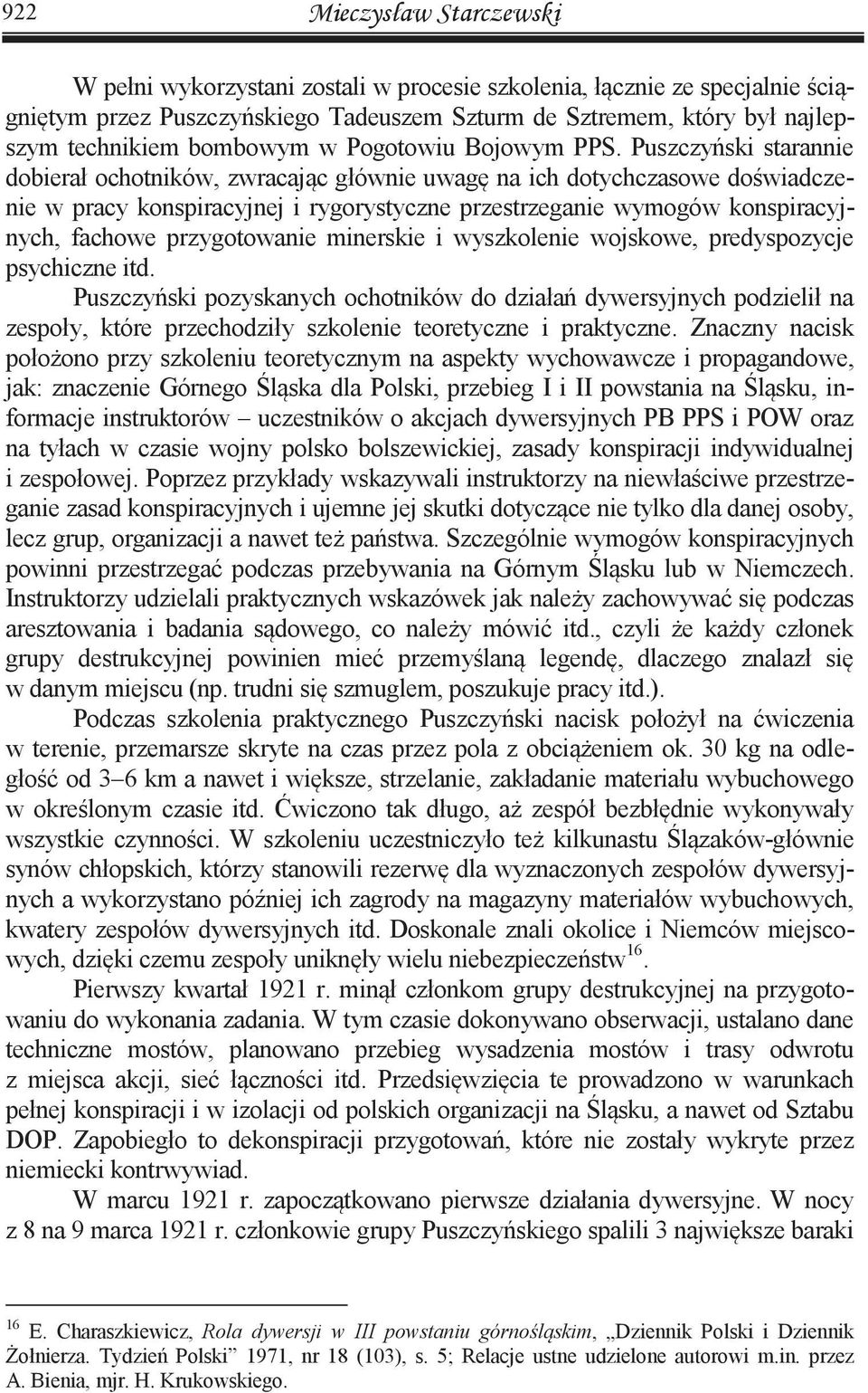 Puszczyński starannie dobierał ochotników, zwracając głównie uwagę na ich dotychczasowe doświadczenie w pracy konspiracyjnej i rygorystyczne przestrzeganie wymogów konspiracyjnych, fachowe